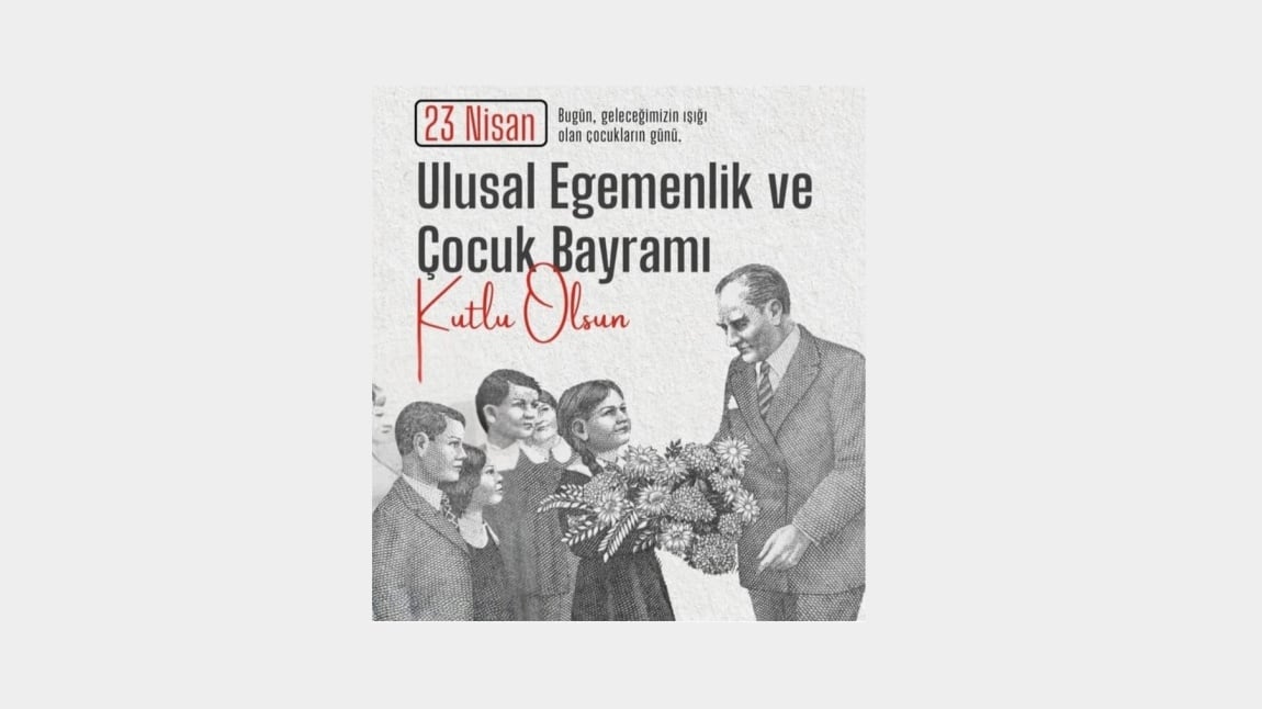 23 NİSAN ULUSAL EGEMENLİK ve ÇOCUK BAYRAMIMIZ KUTLU OLSUN